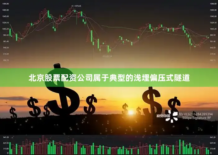 北京股票配资公司属于典型的浅埋偏压式隧道