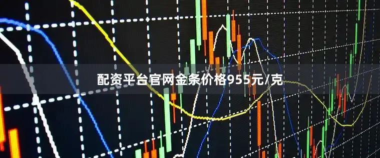 配资平台官网金条价格955元/克