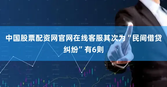 中国股票配资网官网在线客服其次为“民间借贷纠纷”有6则