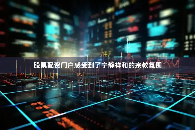 股票配资门户感受到了宁静祥和的宗教氛围
