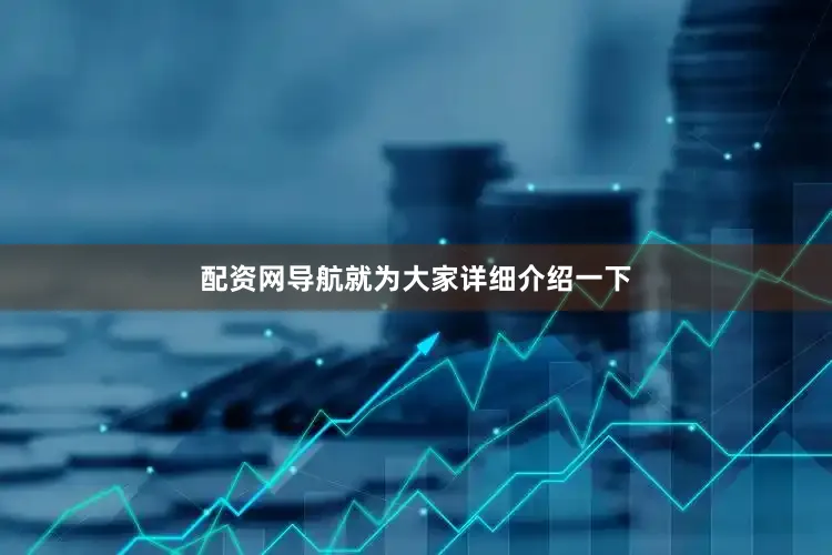 配资网导航就为大家详细介绍一下