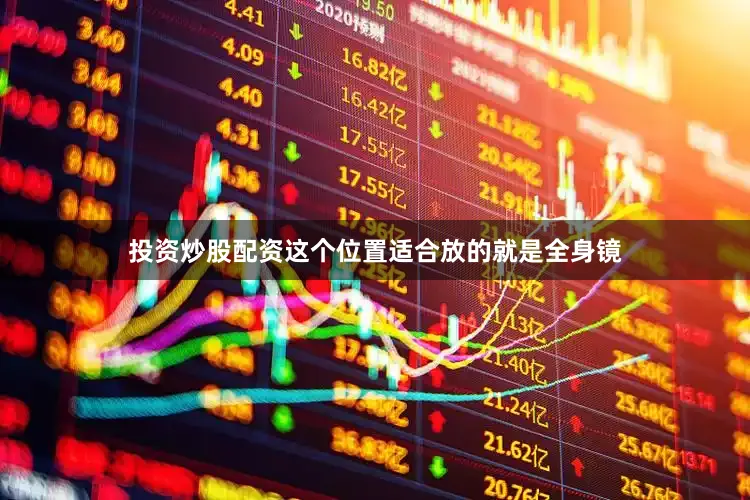投资炒股配资这个位置适合放的就是全身镜