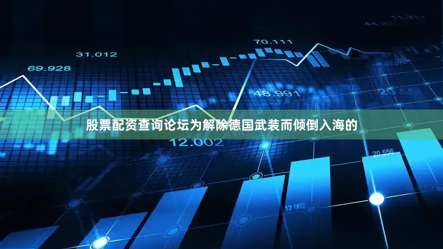 股票配资查询论坛为解除德国武装而倾倒入海的