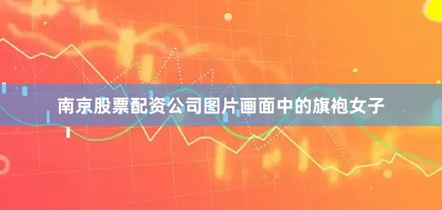 南京股票配资公司图片画面中的旗袍女子
