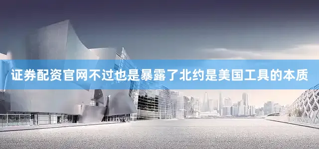 证券配资官网不过也是暴露了北约是美国工具的本质