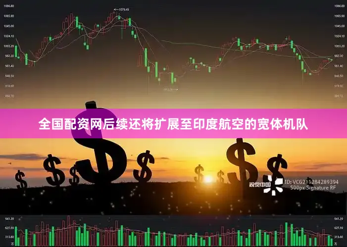全国配资网后续还将扩展至印度航空的宽体机队