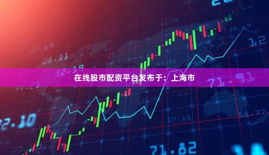 在线股市配资平台发布于：上海市
