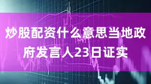 炒股配资什么意思当地政府发言人23日证实