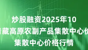 炒股融资2025年10月3日青藏高原农副产品集散中心价格行情