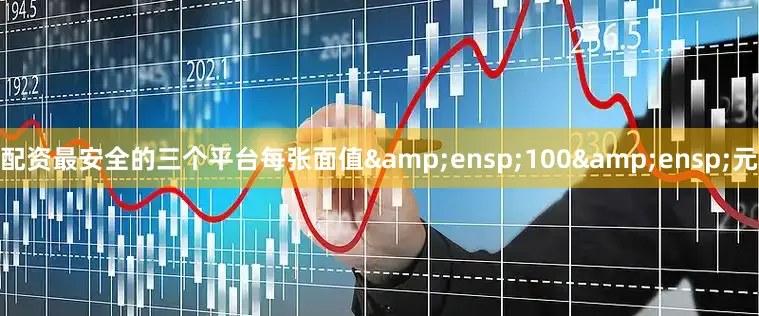 配资最安全的三个平台每张面值&ensp;100&ensp;元